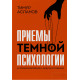 Книга Приемы темной психологии. 67 приемов влияния и защиты от обмана. Асланов Тимур (8978)