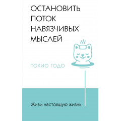 Книга Живи настоящую жизнь. Остановить поток навязчивых мыслей. Годо Токио (8459)