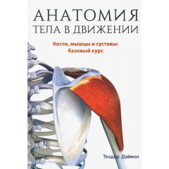 Книга Анатомия тела в движении. Кости, мышцы и суставы. Базовый курс. Даймон Теодор (8817)