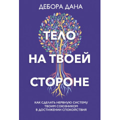 Книга Тело на твоей стороне. Как сделать нервную систему своим союзником в достижении спокойствия. Деб Дана (9036)