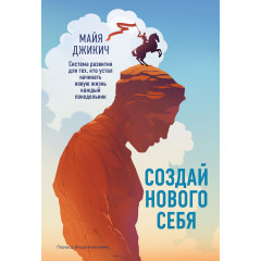 Книга Создай нового себя. Система развития для тех, кто устал начинать новую жизнь каждый понедельник. Джикич Майя (8780)