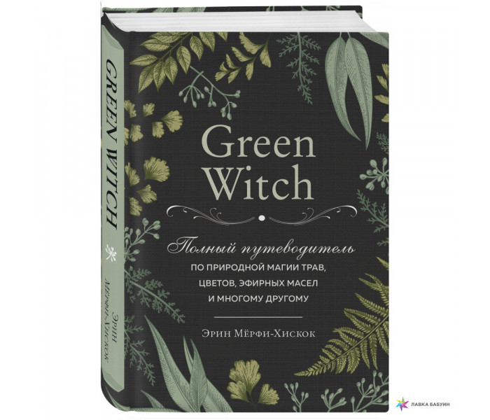 Книга Green Witch. Повний путівник з природної магії трав, квітів, ефірних олій та багато іншого (РОС). Ерін Мерфі-Хіскок