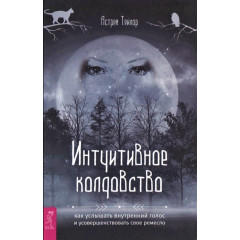 Книга Інтуїтивне чаклунство: як почути внутрішній голос та вдосконалити своє ремесло. Тейлор А (РОС)