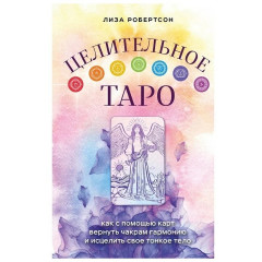 Книга Целительное Таро. Как с помощью карт вернуть чакрам гармонию и исцелить свое тонкое тело. Робертсон Л