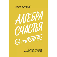 Книга Алгебра щастя. Нотатки про успіх, любов і сенс життя. Гелловей Скотт