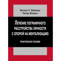 Книга Лечение пограничного расстройства личности с опорой на ментализацию. Практическое пособие. Бейтман Энтони (8240)