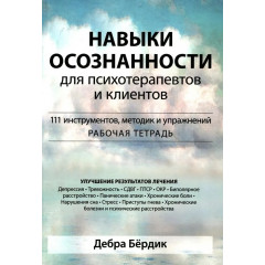 Книга Навыки осознанности для психотерапевтов и клиентов. Рабочая тетрадь. Дебра Бердик (8316)